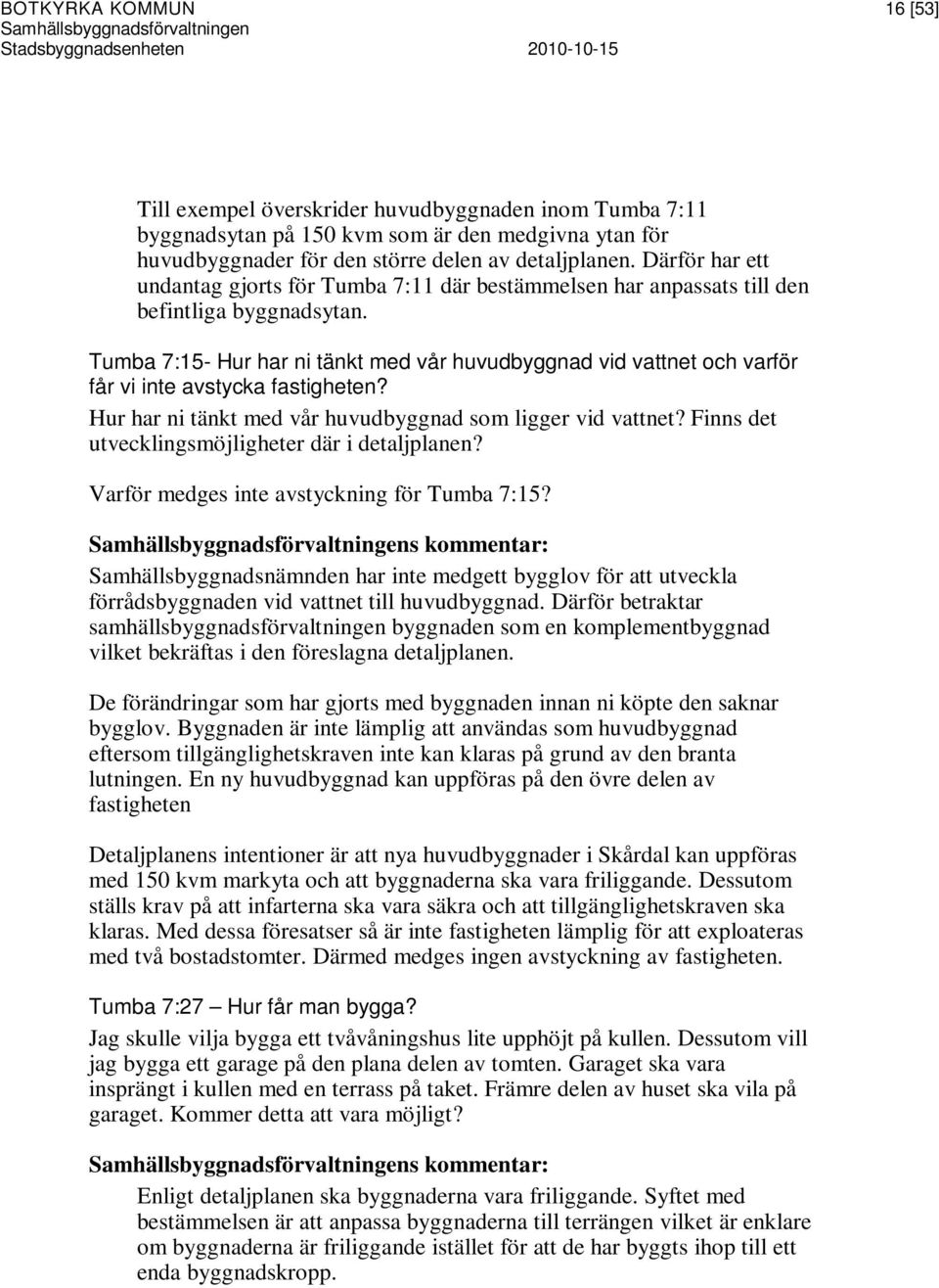 Tumba 7:15- Hur har ni tänkt med vår huvudbyggnad vid vattnet och varför får vi inte avstycka fastigheten? Hur har ni tänkt med vår huvudbyggnad som ligger vid vattnet?