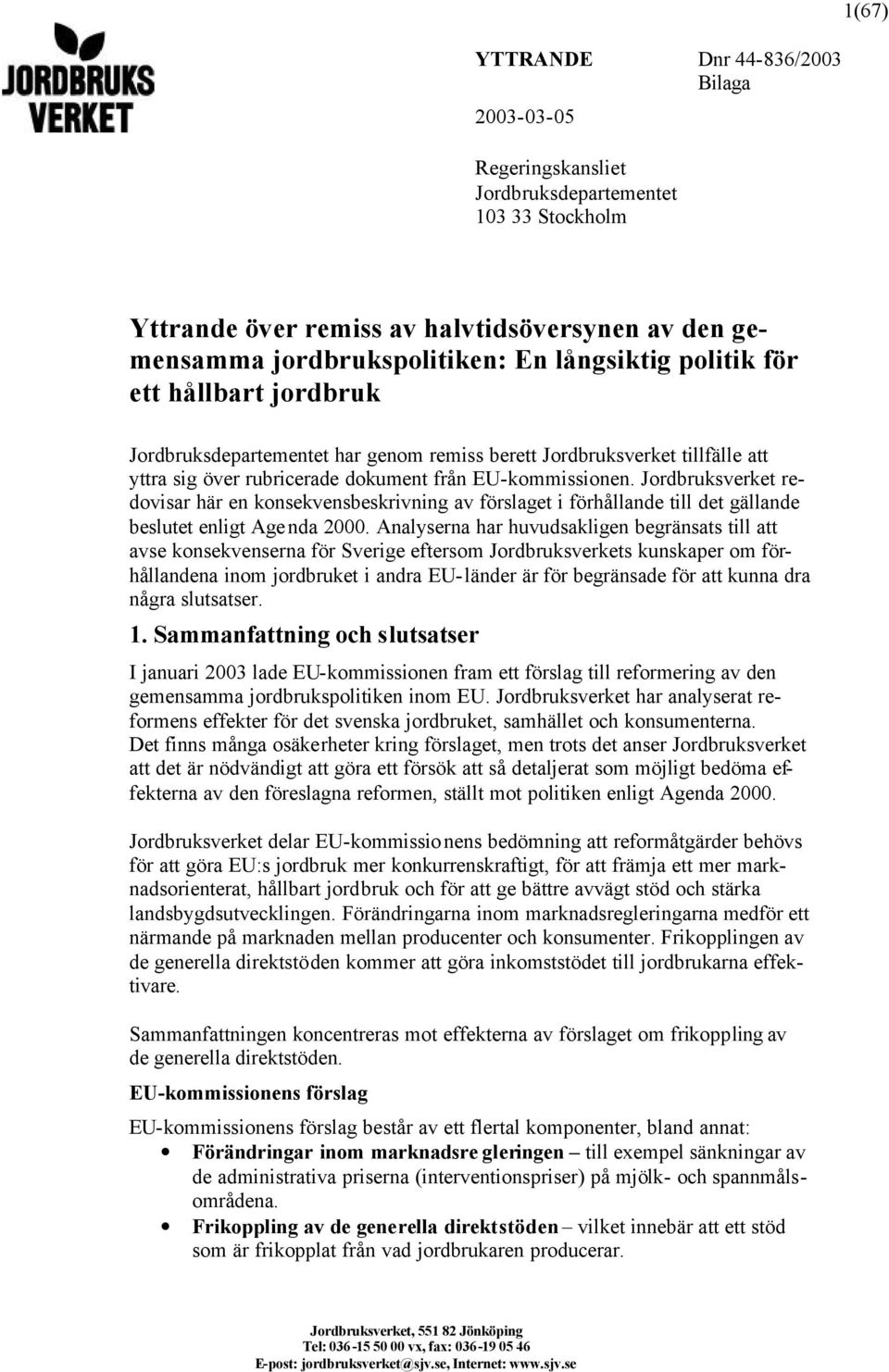 Jordbruksverket redovisar här en konsekvensbeskrivning av förslaget i förhållande till det gällande beslutet enligt Agenda 2000.