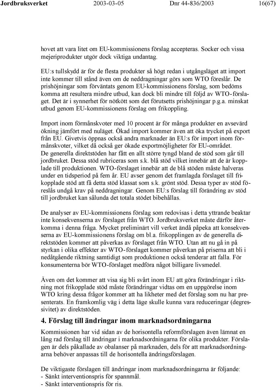 De prishöjningar som förväntats genom EU-kommissionens förslag, som bedöms komma att resultera mindre utbud, kan dock bli mindre till följd av WTO- förslaget.