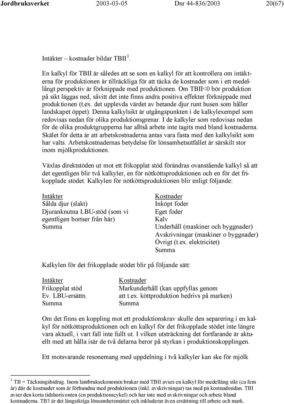 produktionen. Om TBII<0 bör produktion på sikt läggas ned, såvitt det inte finns andra positiva effekter förknippade med produktionen (t.ex.