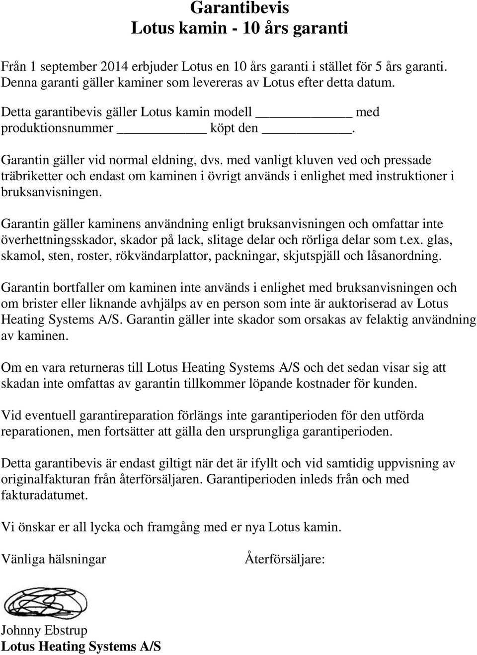 med vanligt kluven ved och pressade träbriketter och endast om kaminen i övrigt används i enlighet med instruktioner i bruksanvisningen.