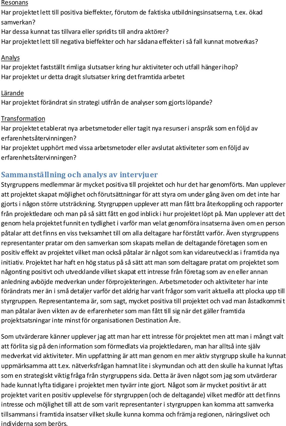 Har projektet ur detta dragit slutsatser kring det framtida arbetet Lärande Har projektet förändrat sin strategi utifrån de analyser som gjorts löpande?