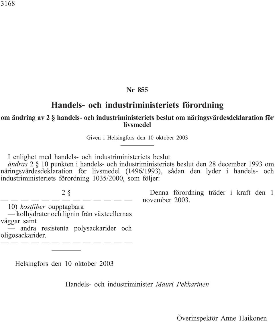 (1496/1993), sådan den lyder i handels- och industriministeriets förordning 1035/2000, som följer: 2 10) kostfiber oupptagbara kolhydrater och lignin från växtcellernas väggar samt andra