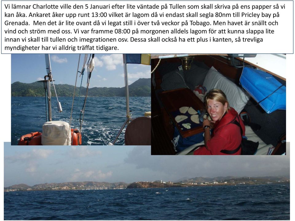 Men det är lite ovant då vi legat still i över två veckor på Tobago. Men havet är snällt och vind och ström med oss.