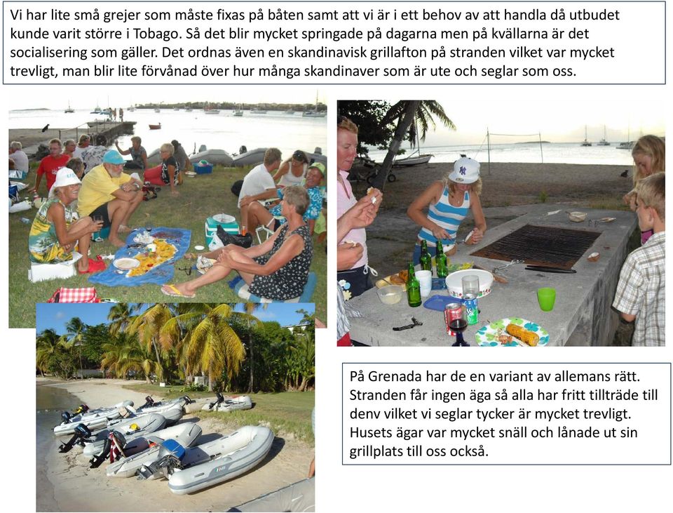 Det ordnas även en skandinavisk grillafton på stranden vilket var mycket trevligt, man blir lite förvånad över hur många skandinaver som är ute och