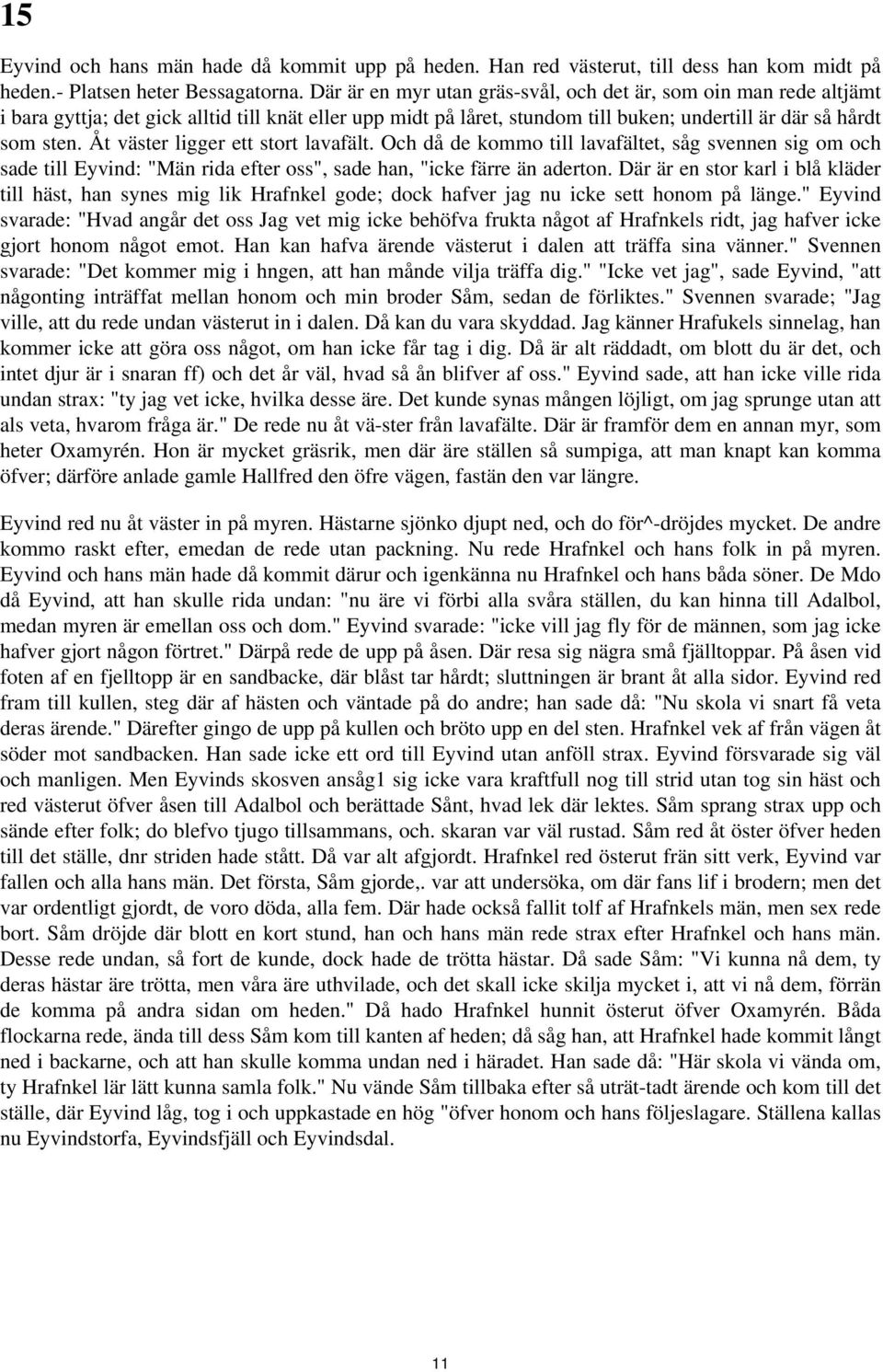 sig om och sade till Eyvind: "Män rida efter oss", sade han, "icke färre än aderton Där är en stor karl i blå kläder till häst, han synes mig lik Hrafnkel gode; dock hafver jag nu icke sett honom på