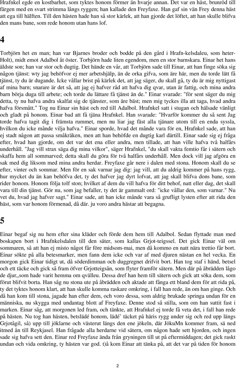 broder och bodde på den gård i Hrafn-kelsdaleu, som heter- Holt), midt emot Adalbol åt öster Torbjörn hade liten egendom, men en stor barnskara Einar het hans äldste son; han var stor och dugtig Det