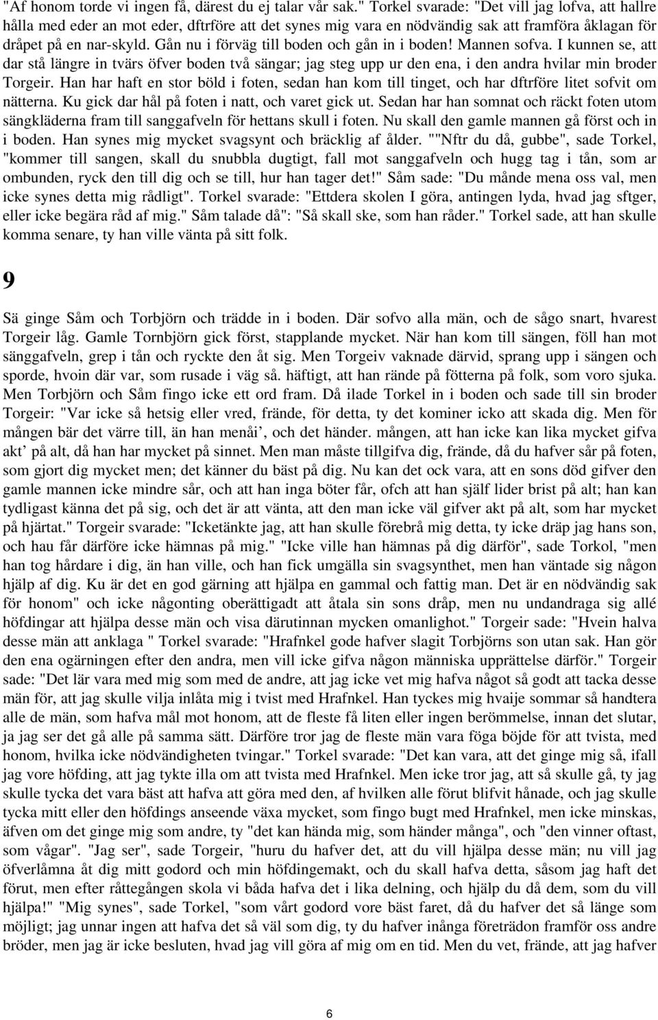 Mannen sofva I kunnen se, att dar stå längre in tvärs öfver boden två sängar; jag steg upp ur den ena, i den andra hvilar min broder Torgeir Han har haft en stor böld i foten, sedan han kom till