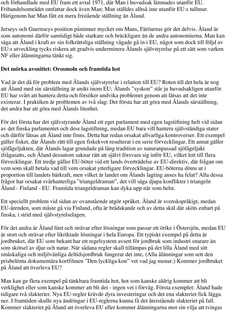 Åland är som autonomi därför samtidigt både starkare och bräckligare än de andra autonomierna.