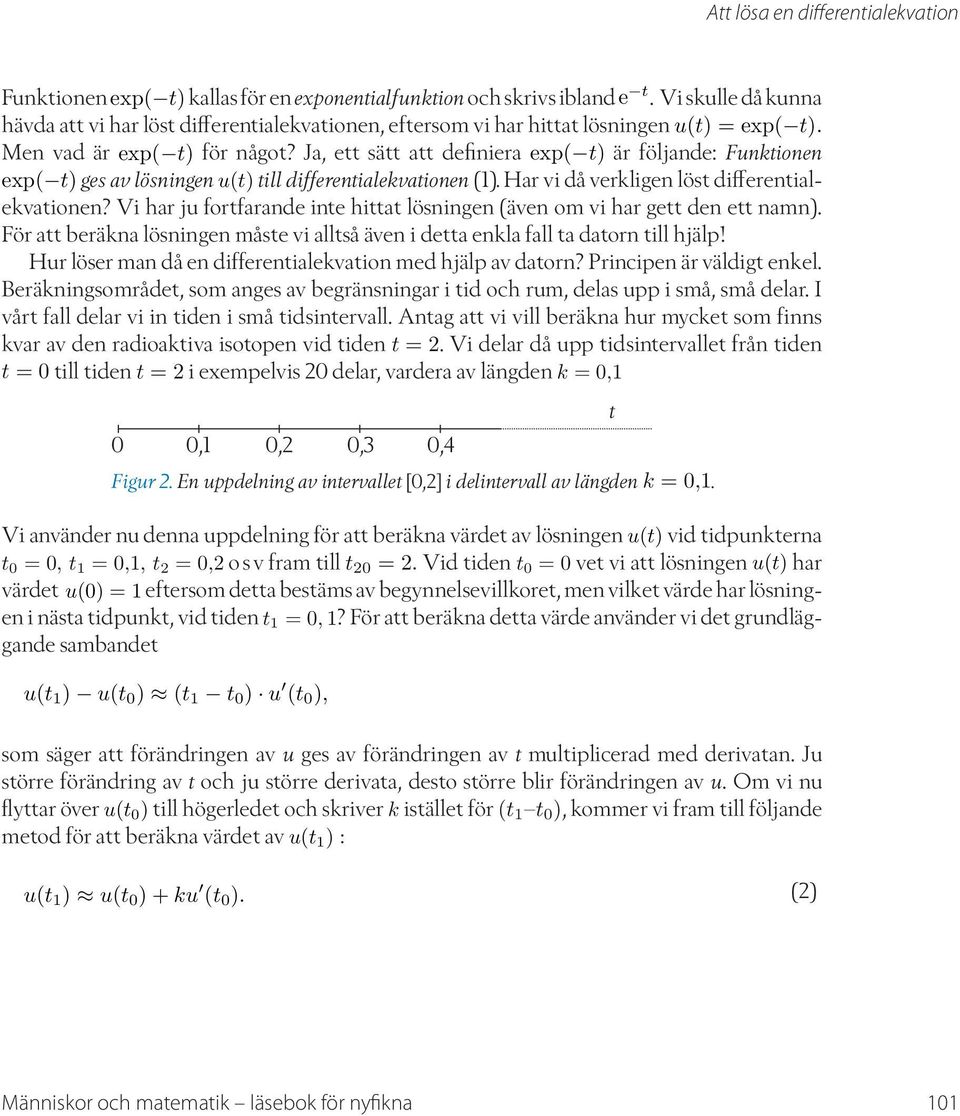 Ja, ett sätt att definiera exp( t) är följande: Funktionen exp( t) ges av lösningen u(t) till differentialekvationen (1). Har vi då verkligen löst differentialekvationen?