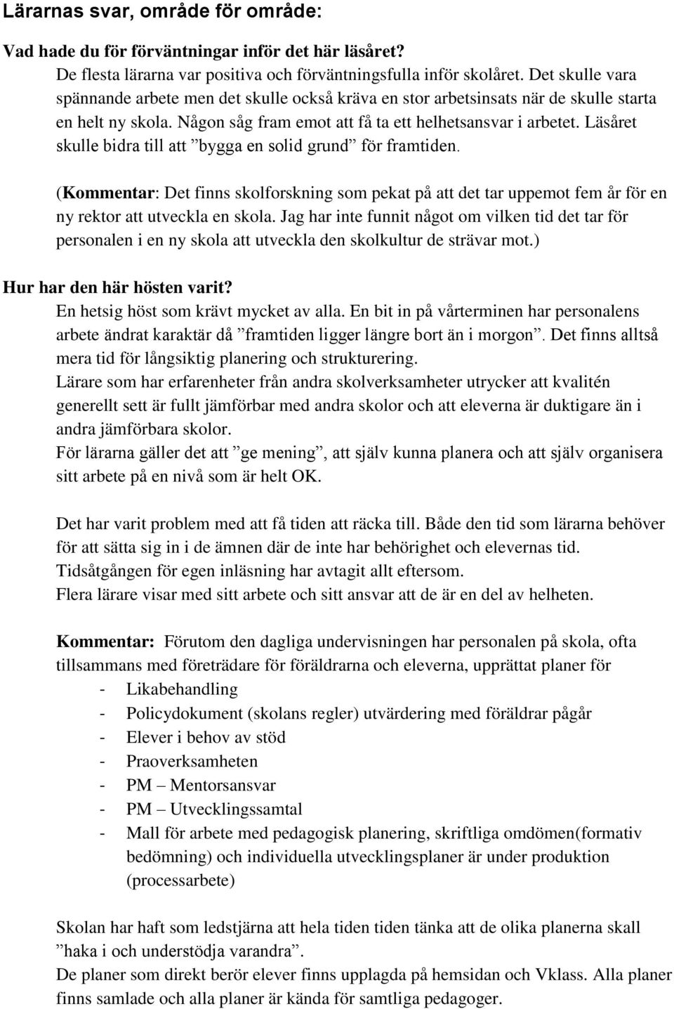 Läsåret skulle bidra till att bygga en solid grund för framtiden. (Kommentar: Det finns skolforskning som pekat på att det tar uppemot fem år för en ny rektor att utveckla en skola.