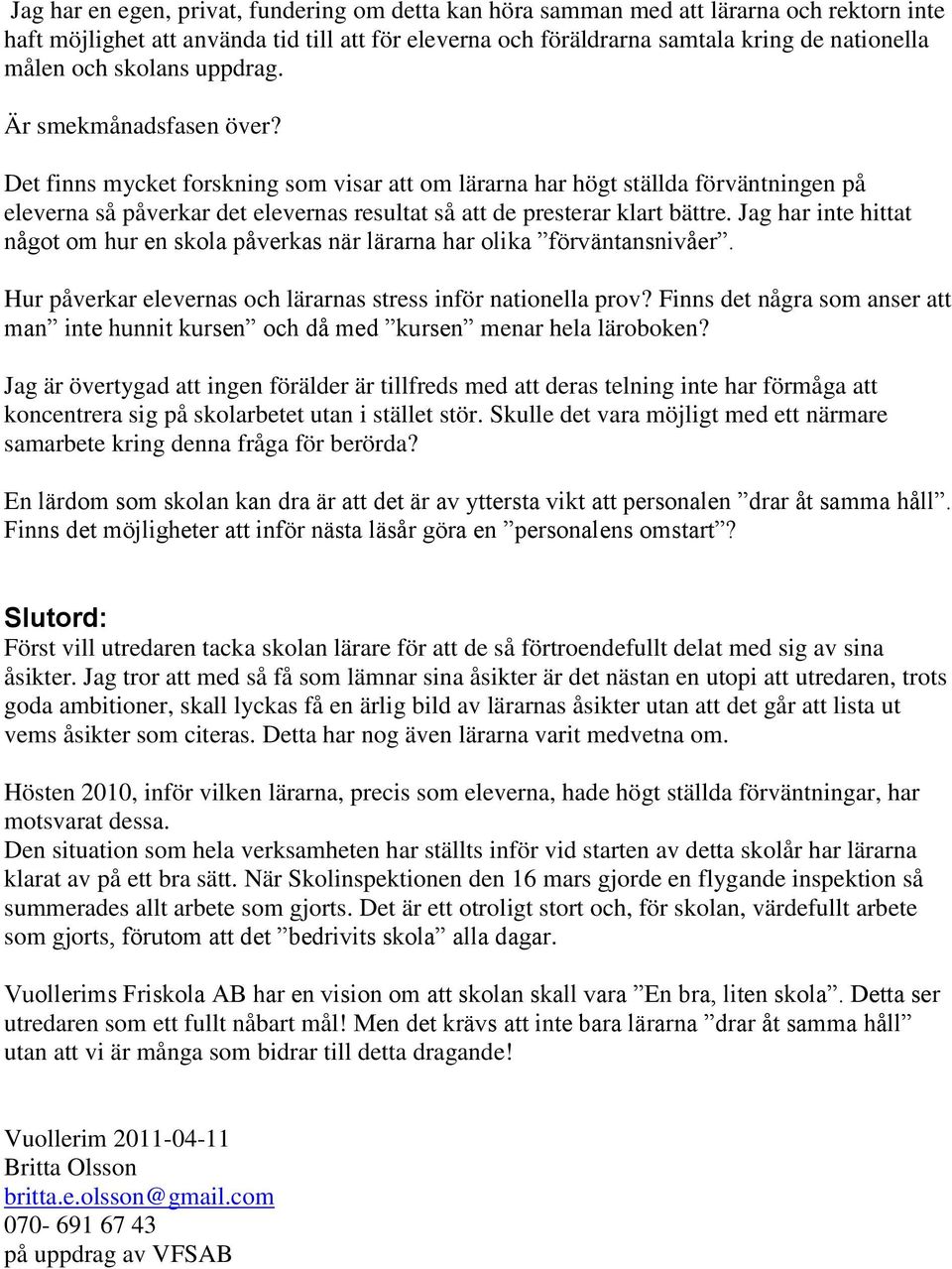 Det finns mycket forskning som visar att om lärarna har högt ställda förväntningen på eleverna så påverkar det elevernas resultat så att de presterar klart bättre.