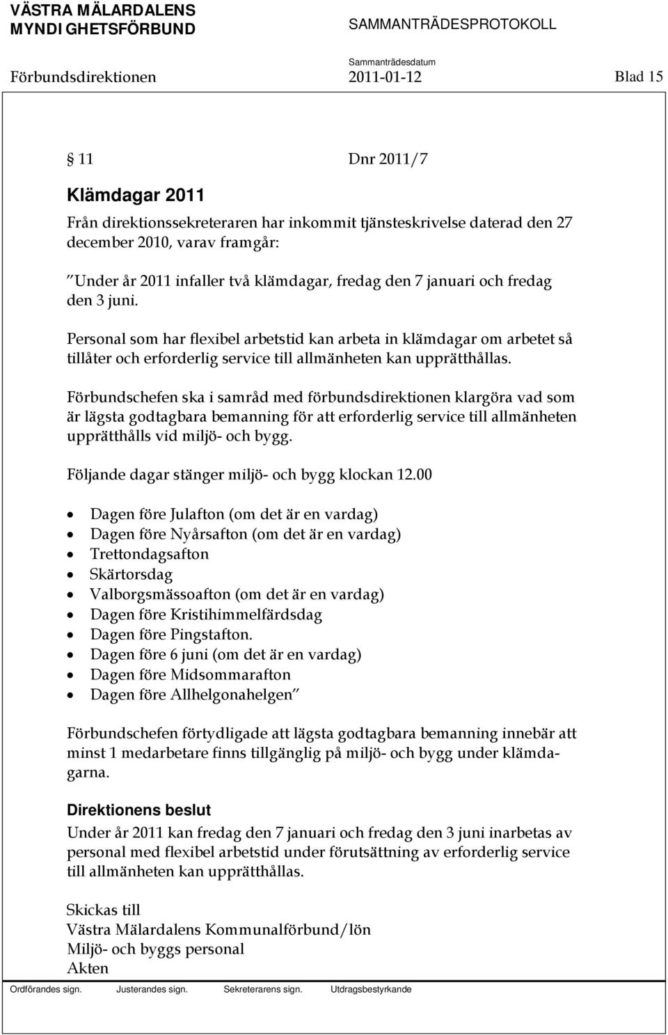 Förbundschefen ska i samråd med förbundsdirektionen klargöra vad som är lägsta godtagbara bemanning för att erforderlig service till allmänheten upprätthålls vid miljö- och bygg.