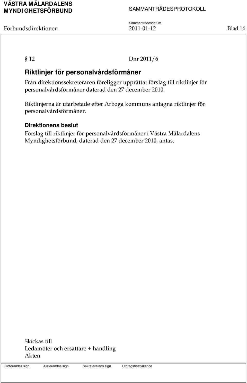 Riktlinjerna är utarbetade efter Arboga kommuns antagna riktlinjer för personalvårdsförmåner.