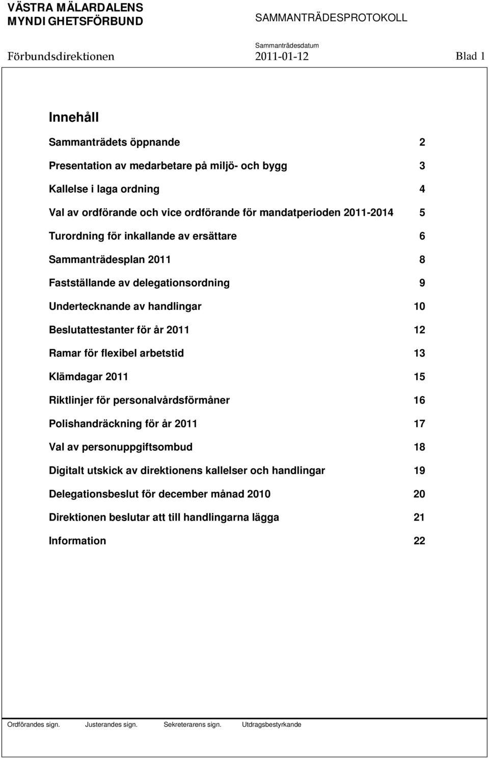 Beslutattestanter för år 2011 12 Ramar för flexibel arbetstid 13 Klämdagar 2011 15 Riktlinjer för personalvårdsförmåner 16 Polishandräckning för år 2011 17 Val av