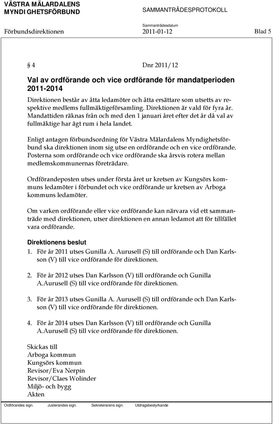 Enligt antagen förbundsordning för Västra Mälardalens Myndighetsförbund ska direktionen inom sig utse en ordförande och en vice ordförande.