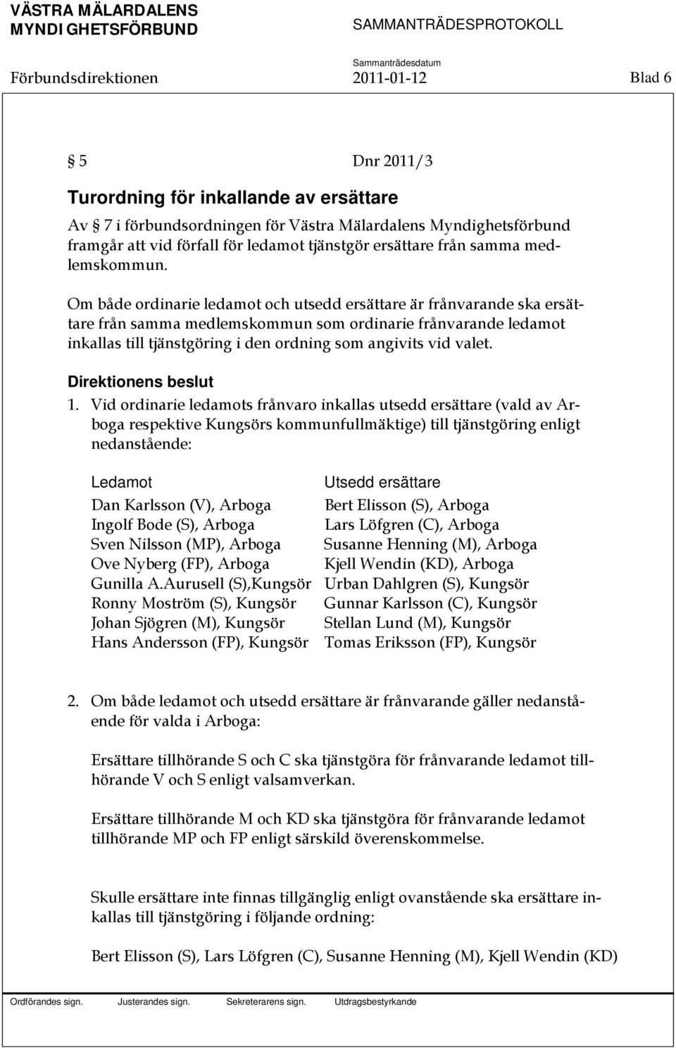 Om både ordinarie ledamot och utsedd ersättare är frånvarande ska ersättare från samma medlemskommun som ordinarie frånvarande ledamot inkallas till tjänstgöring i den ordning som angivits vid valet.