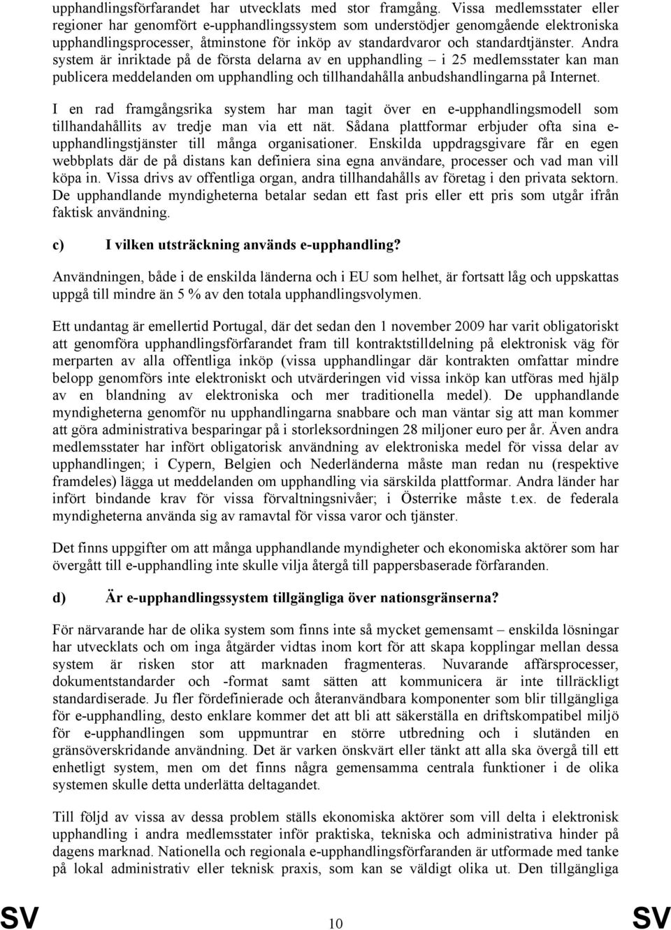 Andra system är inriktade på de första delarna av en upphandling i 25 medlemsstater kan man publicera meddelanden om upphandling och tillhandahålla anbudshandlingarna på Internet.