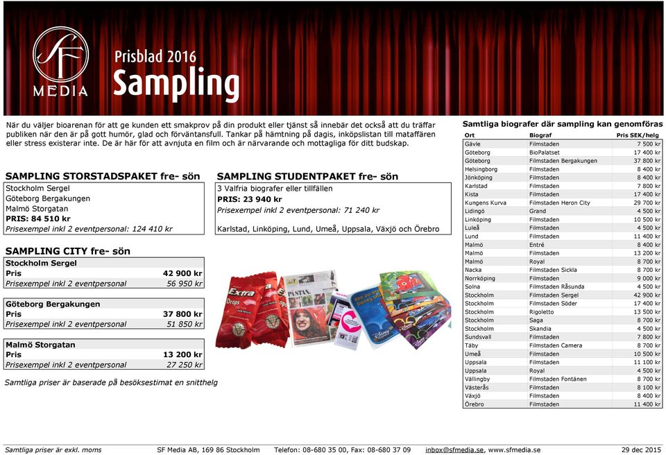 SAMPLING STORSTADSPAKET PRIS: 84 510 kr : 124 410 kr SAMPLING CITY 42 900 kr 56 950 kr 37 800 kr 51 850 kr 13 200 kr 27 250 kr Samtliga priser är baserade på besöksestimat en snitthelg SAMPLING