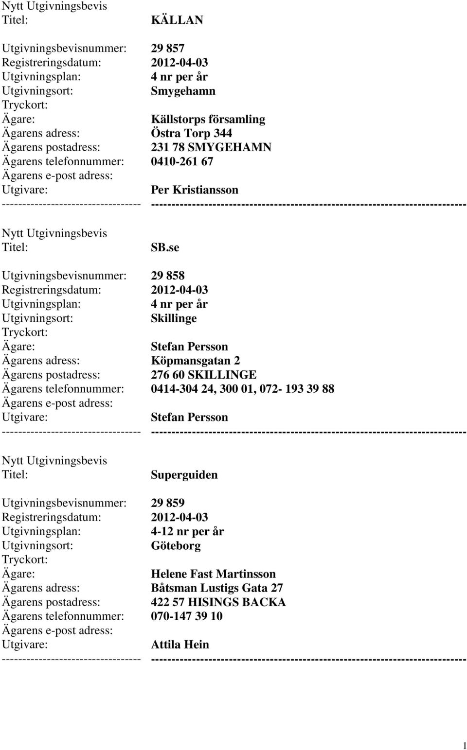 se 29 858 Skillinge Stefan Persson Köpmansgatan 2 276 60 SKILLINGE 0414-304 24, 300 01,