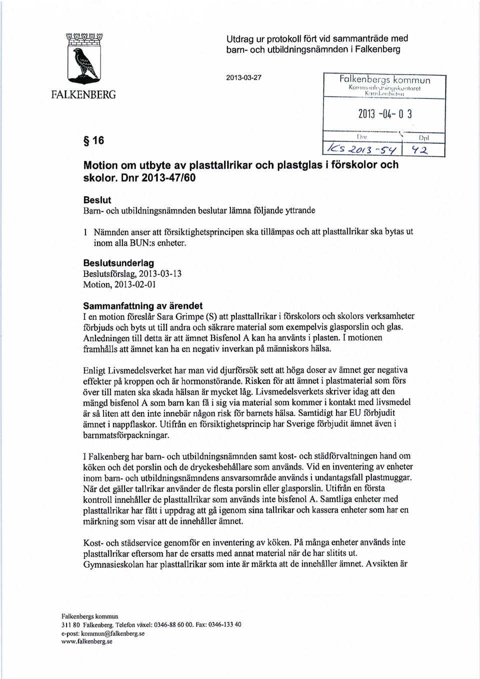 Dnr 2013-47/60 Beslut Barn- och utbildningsnämnden beslutar lämna följande yttrande 1 Nämnden anser att försiktighetsprincipen ska tillämpas och att plasttallrikar ska bytas ut inom alla BUN:s