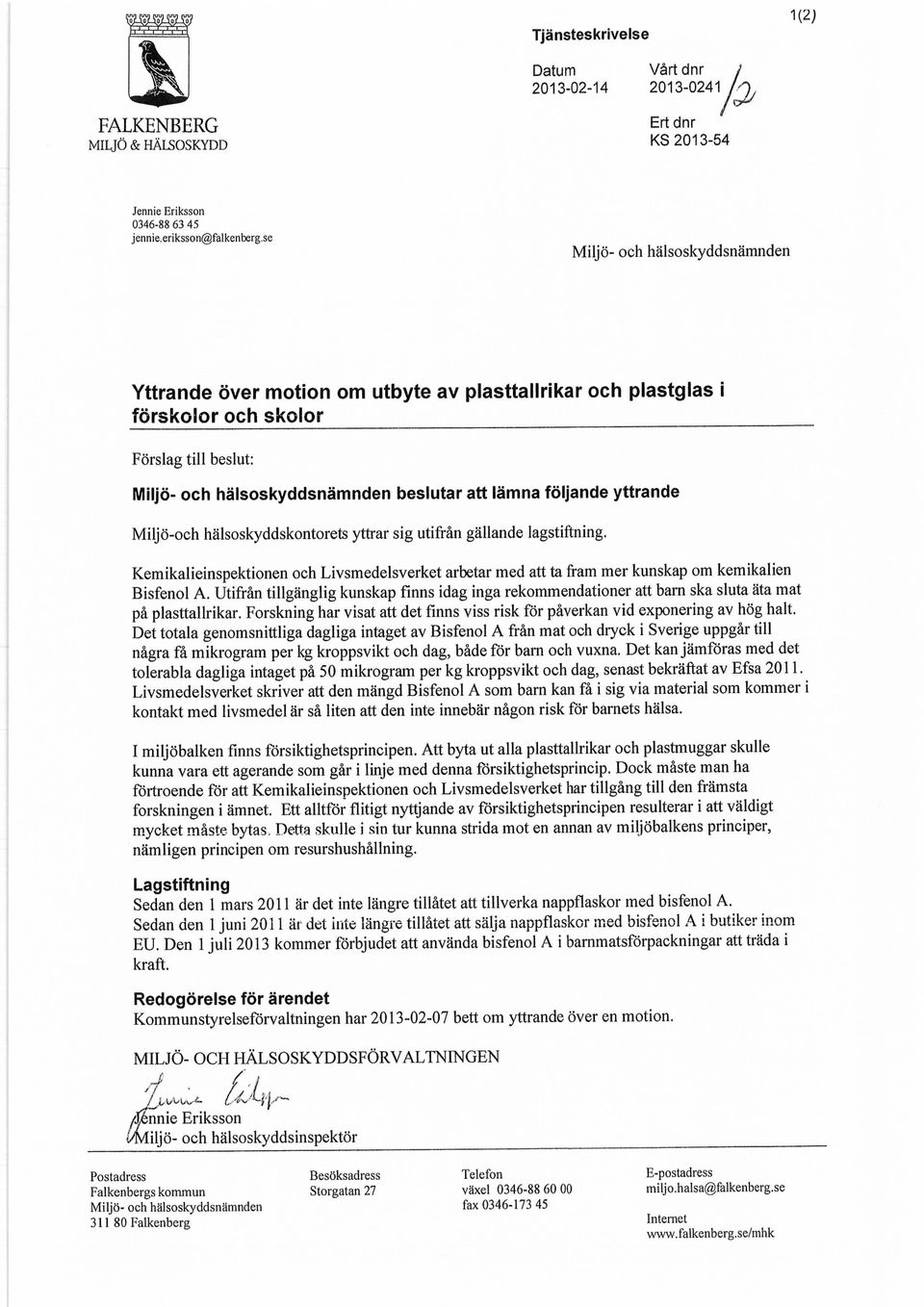 yttrande Miljö-och hälsoskyddskontorets yttrar sig utifrån gällande lagstiftning. Kemikalieinspektionen och Livsmedelsverket arbetar med att ta fram mer kunskap om kemikalien Bisfenol A.