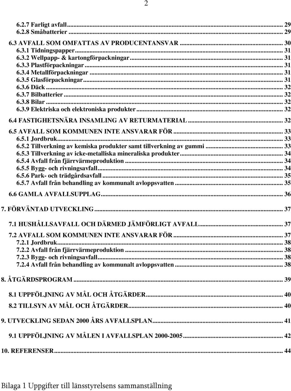 .. 32 6.5 AVFALL SOM KOMMUNEN INTE ANSVARAR FÖR... 33 6.5.1 Jordbruk... 33 6.5.2 Tillverkning av kemiska produkter samt tillverkning av gummi... 33 6.5.3 Tillverkning av icke-metalliska mineraliska produkter.