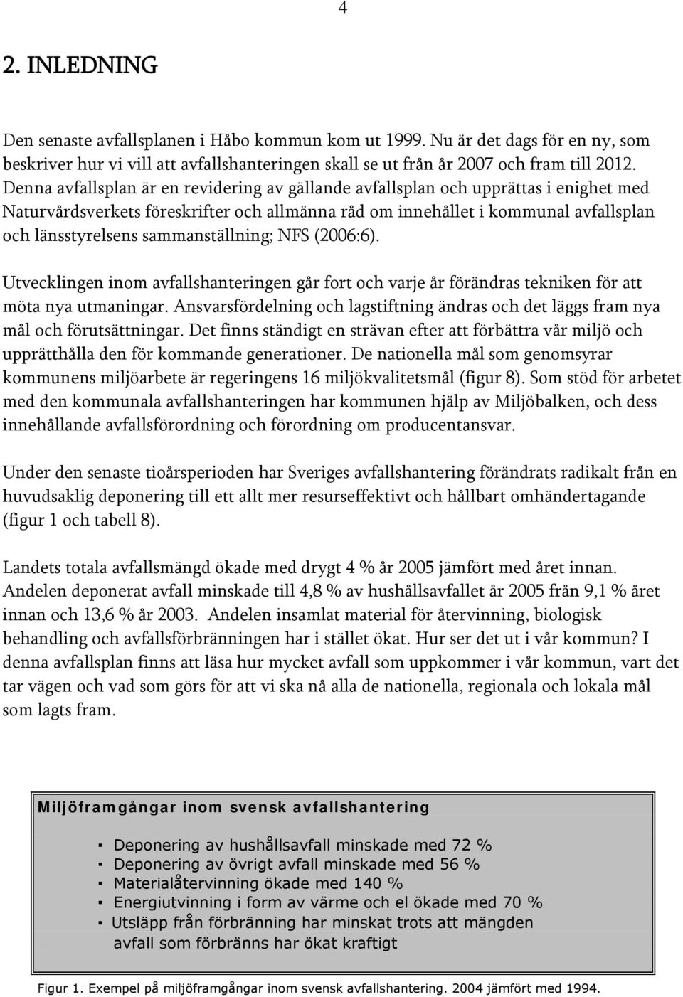 sammanställning; NFS (2006:6). Utvecklingen inom avfallshanteringen går fort och varje år förändras tekniken för att möta nya utmaningar.