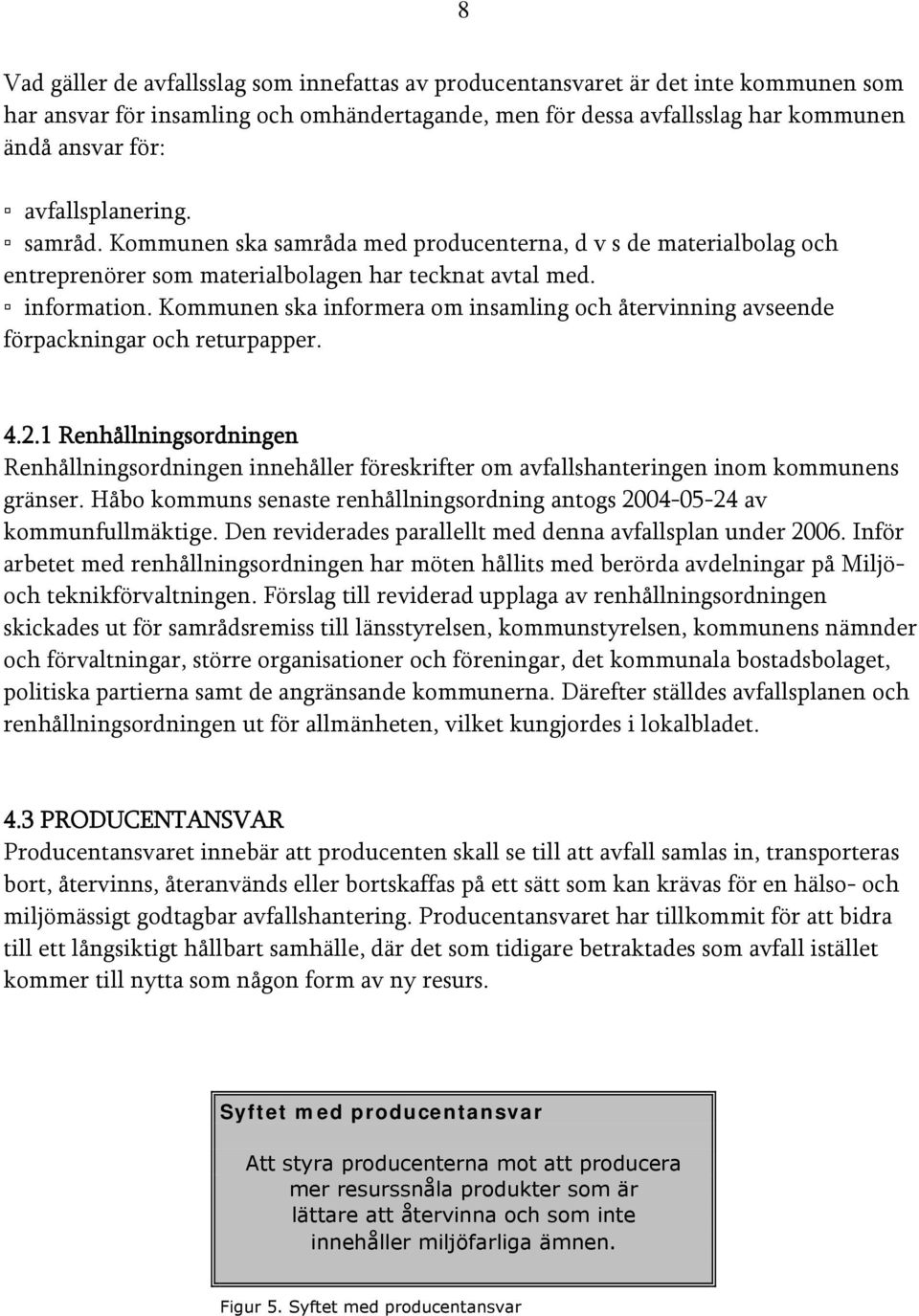 Kommunen ska informera om insamling och återvinning avseende förpackningar och returpapper. 4.2.