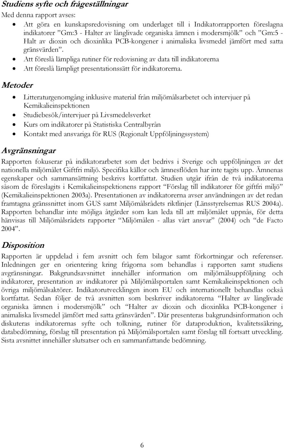 Att föreslå lämpliga rutiner för redovisning av data till indikatorerna Att föreslå lämpligt presentationssätt för indikatorerna.