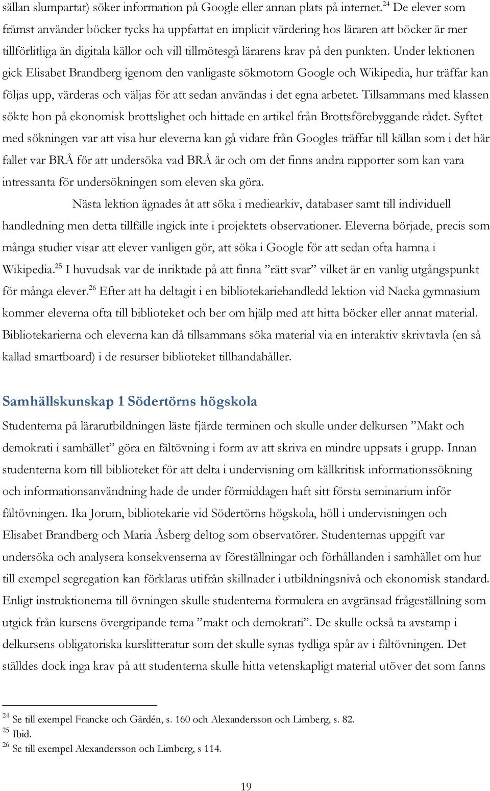 Under lektionen gick Elisabet Brandberg igenom den vanligaste sökmotorn Google och Wikipedia, hur träffar kan följas upp, värderas och väljas för att sedan användas i det egna arbetet.