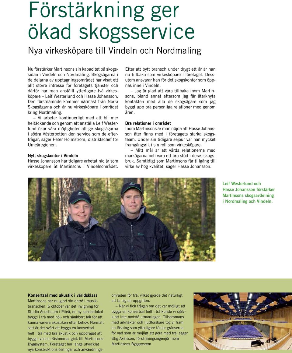 Den förstnämnde kommer närmast från Norra Skogsägarna och är nu virkesköpare i området kring Nordmaling.
