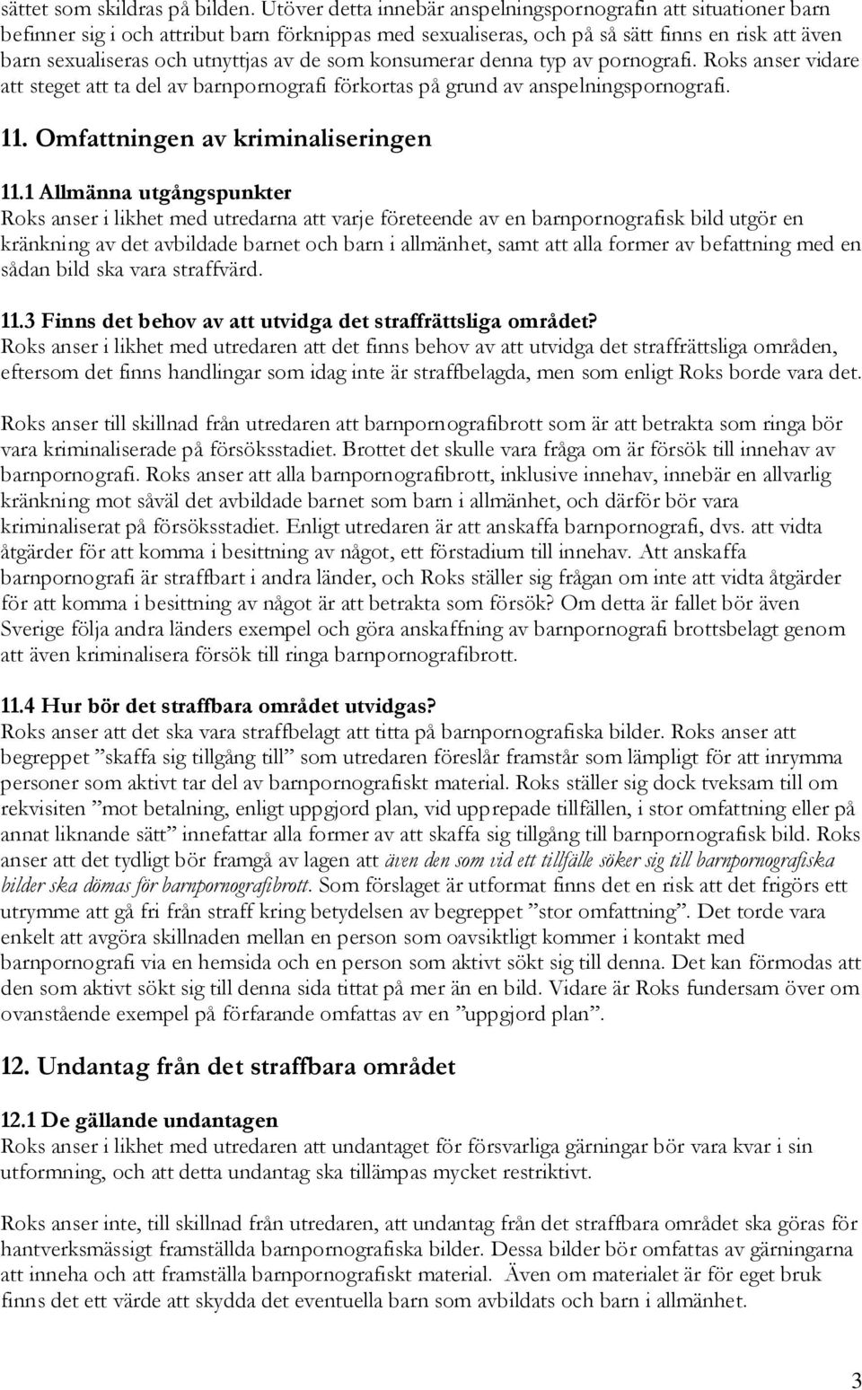 de som konsumerar denna typ av pornografi. Roks anser vidare att steget att ta del av barnpornografi förkortas på grund av anspelningspornografi. 11. Omfattningen av kriminaliseringen 11.