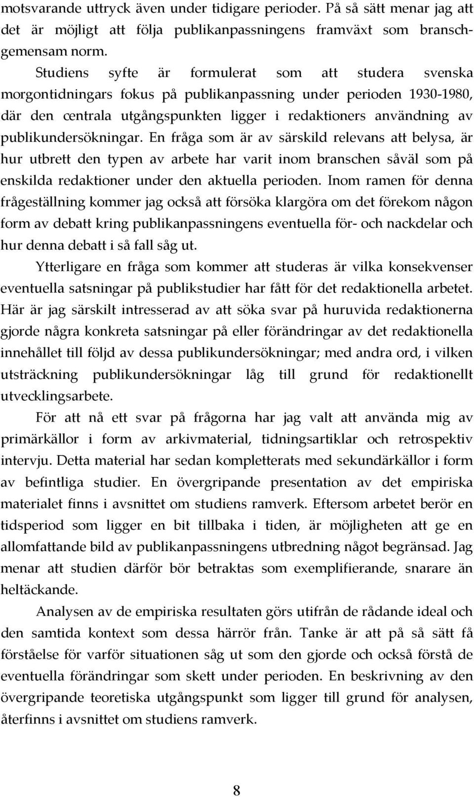 publikundersökningar. En fråga som är av särskild relevans att belysa, är hur utbrett den typen av arbete har varit inom branschen såväl som på enskilda redaktioner under den aktuella perioden.