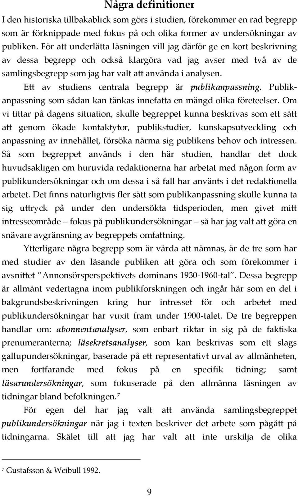 Ett av studiens centrala begrepp är publikanpassning. Publikanpassning som sådan kan tänkas innefatta en mängd olika företeelser.