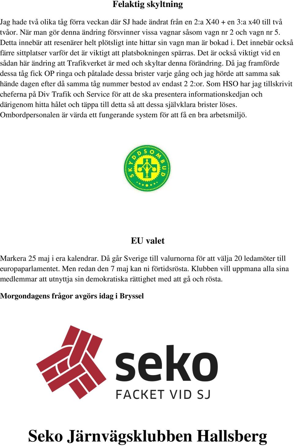 Det är också viktigt vid en sådan här ändring att Trafikverket är med och skyltar denna förändring.