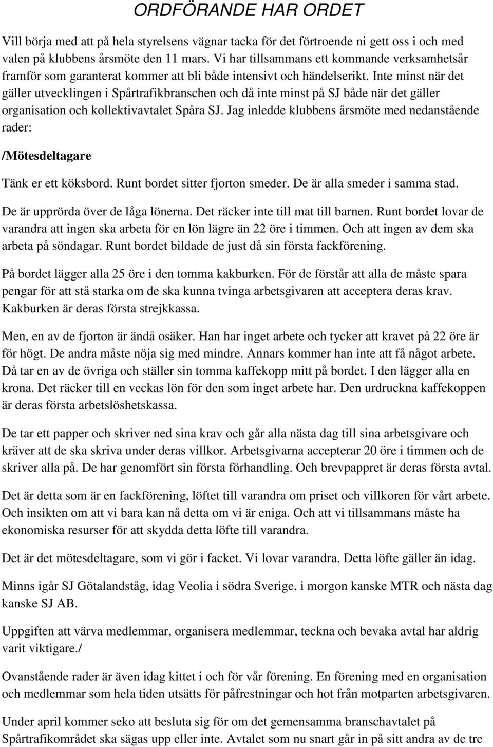 Inte minst när det gäller utvecklingen i Spårtrafikbranschen och då inte minst på SJ både när det gäller organisation och kollektivavtalet Spåra SJ.