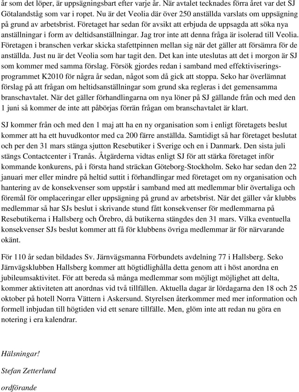 Företaget har sedan för avsikt att erbjuda de uppsagda att söka nya anställningar i form av deltidsanställningar. Jag tror inte att denna fråga är isolerad till Veolia.