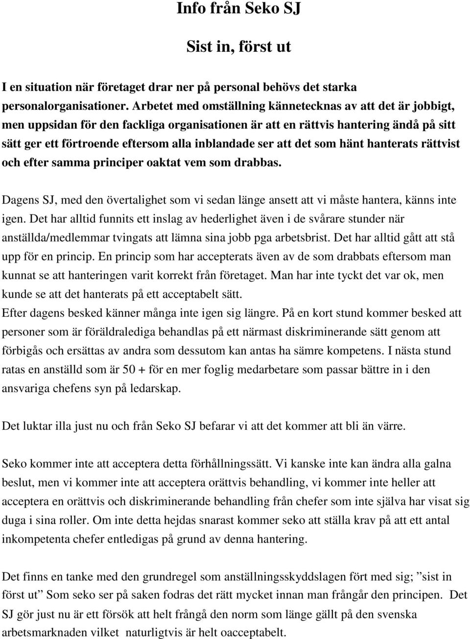 att det som hänt hanterats rättvist och efter samma principer oaktat vem som drabbas. Dagens SJ, med den övertalighet som vi sedan länge ansett att vi måste hantera, känns inte igen.