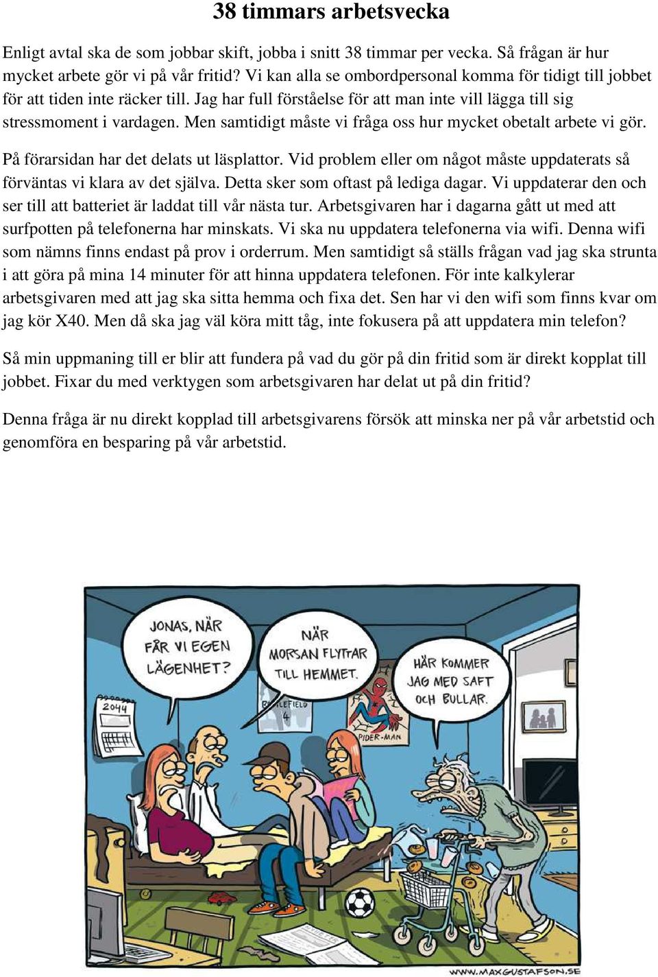 Men samtidigt måste vi fråga oss hur mycket obetalt arbete vi gör. På förarsidan har det delats ut läsplattor. Vid problem eller om något måste uppdaterats så förväntas vi klara av det själva.