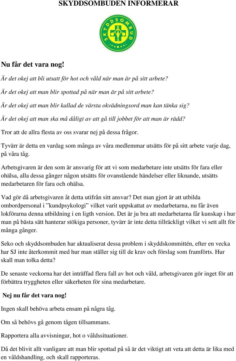 Tror att de allra flesta av oss svarar nej på dessa frågor. Tyvärr är detta en vardag som många av våra medlemmar utsätts för på sitt arbete varje dag, på våra tåg.