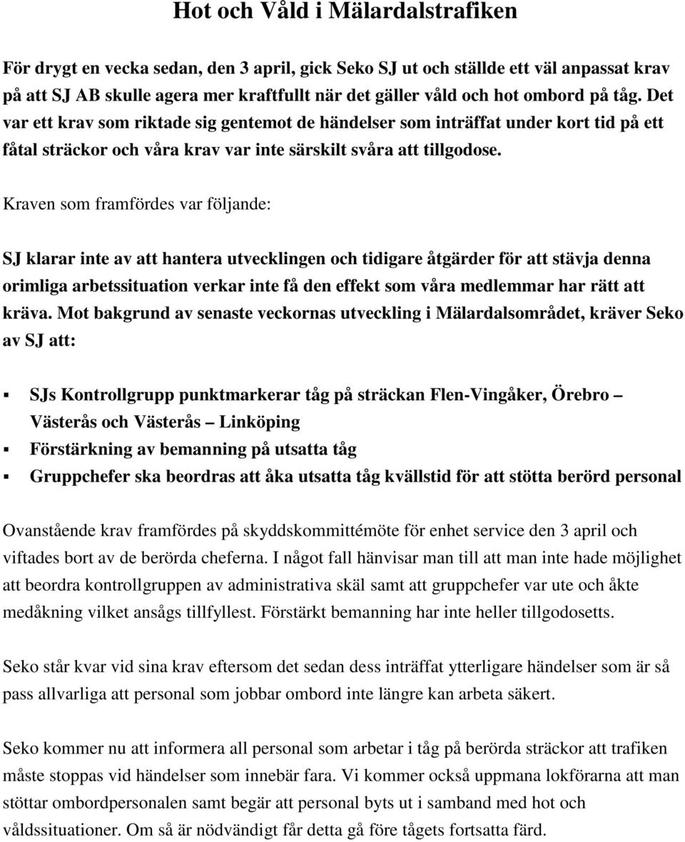 Kraven som framfördes var följande: SJ klarar inte av att hantera utvecklingen och tidigare åtgärder för att stävja denna orimliga arbetssituation verkar inte få den effekt som våra medlemmar har