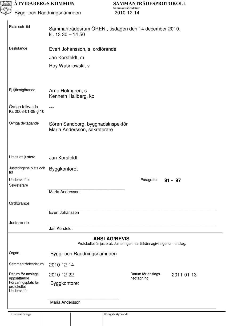 Sören Sandborg, byggnadsinspektör Maria Andersson, sekreterare Utses att justera Justeringens plats och tid Jan Korsfeldt Byggkontoret Underskrifter Paragrafer 91-97 Sekreterare Maria Andersson