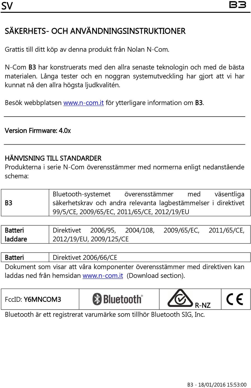 0x HÄNVISNING TILL STANDARDER Produkterna i serie N-Com överensstämmer med normerna enligt nedanstående schema: B3 Batteri laddare Bluetooth-systemet överensstämmer med väsentliga säkerhetskrav och