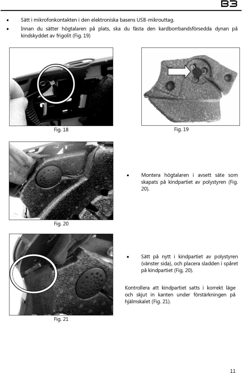19 Montera högtalaren i avsett säte som skapats på kindpartiet av polystyren (Fig. 20). Fig.