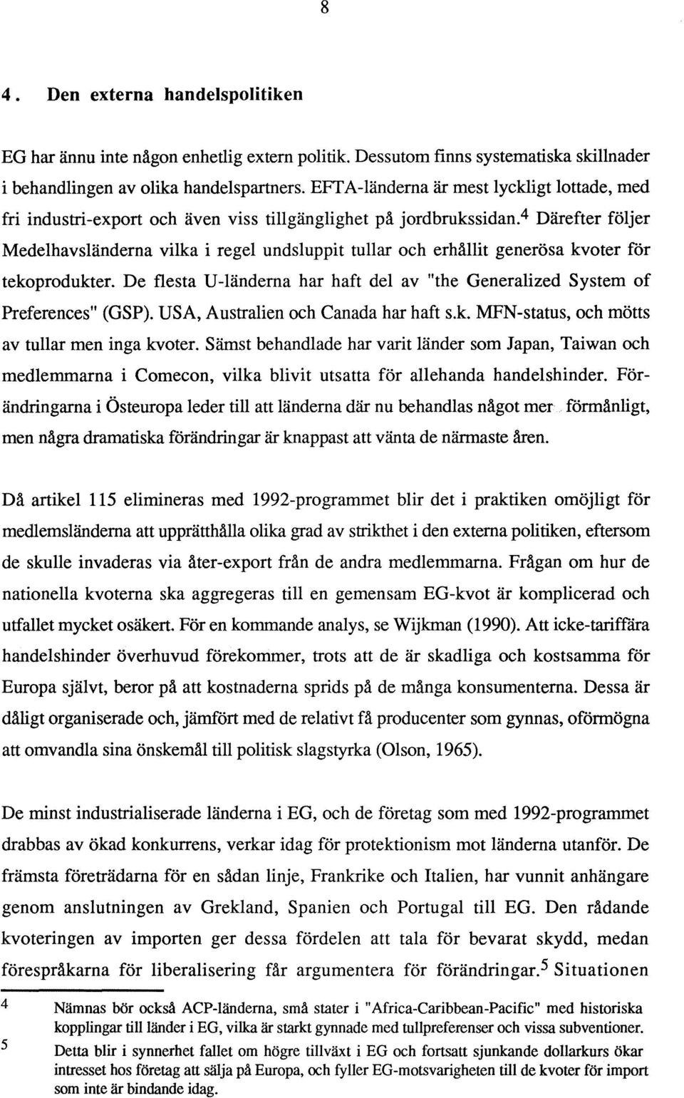 4 Därefter följer Medelhavsländerna vilka i regel undsluppit tullar och erhållit generösa kvoter för tekoprodukter. De flesta U-länderna har haft del av "the Generalized System of Preferences" (GSP).