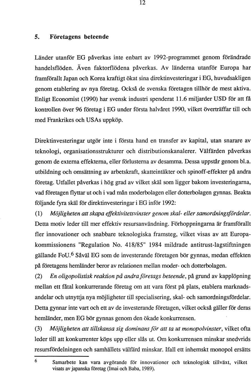 Också de svenska företagen tillhör de mest aktiva. Enligt Economist (1990) har svensk industri spenderat 11.