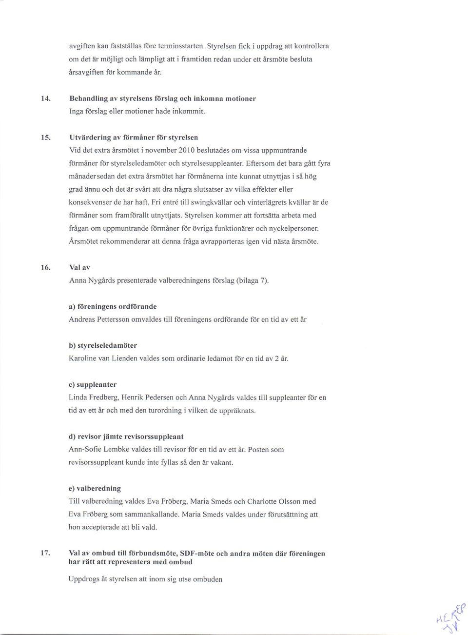 Utverdering av liirminer fiir styrelsen Vid det extra arsmtitet i november 2010 beslutades om vissa uppmuntrande fdrmener ftir stlrelseledamdter och styrelsesuppleanter.