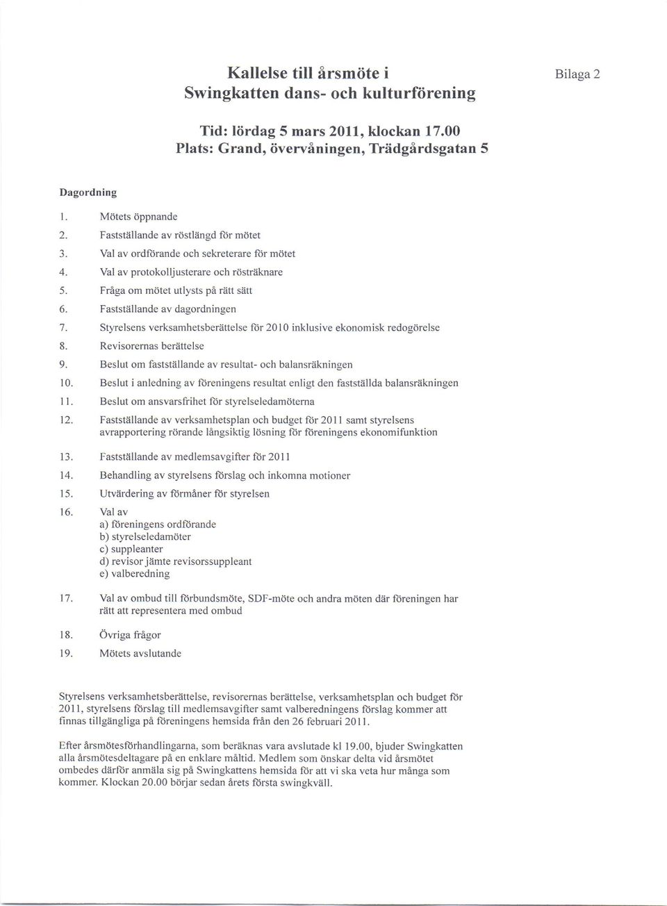 Faststallande av dagordningen 7. Sryrelsens verksamhetsberattelse ftir 2010 inklusive ekonomisk redogiirelse 8. Revisoremas berattelse 9. Beslut om faststallande av resultat- och balansriikningen '10.