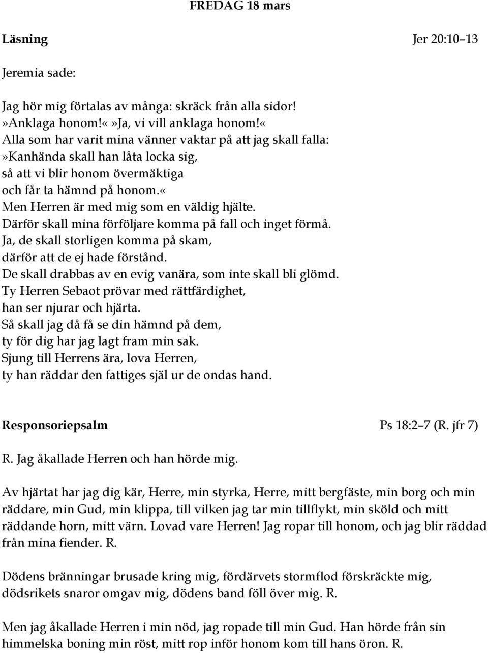 «men Herren är med mig som en väldig hjälte. Därför skall mina förföljare komma på fall och inget förmå. Ja, de skall storligen komma på skam, därför att de ej hade förstånd.